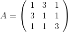 A=\left(\begin{array}{ccc}1 & 3 & 1\\3 & 1 & 1\\1 & 1 & 3\end {array}\right)